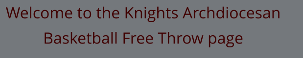 Welcome to the Knights Archdiocesan  Basketball Free Throw page